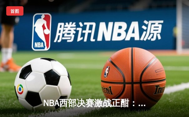 NBA西部决赛激战正酣：独行侠三加时逆转森林狼，东契奇狂砍47分创纪录