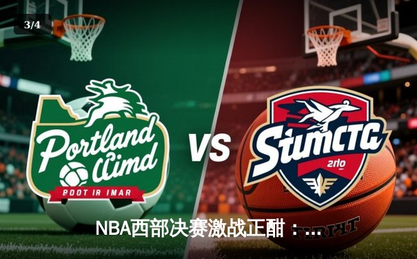 NBA西部决赛激战正酣：独行侠三加时逆转森林狼，东契奇狂砍47分创纪录 - 3