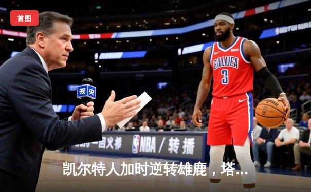 凯尔特人加时逆转雄鹿，塔图姆42分创赛季新高