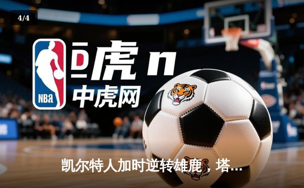 凯尔特人加时逆转雄鹿，塔图姆42分创赛季新高 - 4