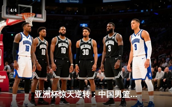 亚洲杯惊天逆转：中国男篮加时险胜韩国，周琦35分主宰内线 - 4